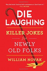 Die Laughing: Killer Jokes for Newly Old Folks - William Novak