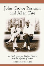 John Crowe Ransom and Allen Tate: At Odds about the Ends of History and the Mystery of Nature - Marion Montgomery