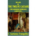 THE LIVES OF THE TWELVE CAESARS-[ FREE AUDIOBOOK DOWNLOAD ] [ ANNOTATED ] - C. Suetonius Tranquillus