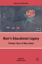 Blair's Educational Legacy: Thirteen Years of New Labour (Marxism and Education) - Anthony Green