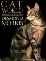 Cat World: A Feline Encyclopedia - Desmond Morris