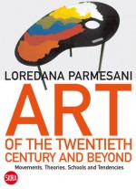 Art of the Twentieth Century and Beyond: Movements, Theories, Schools, and Tendencies- New Updated Edition - Loredana Parmesani