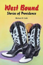 West Bound: Stories of Providence - Robert F. Gish