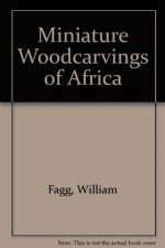 Miniature Wood Carvings of Africa - William Fagg