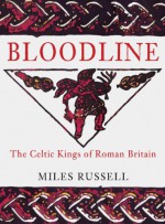 Bloodline: The Celtic Kings of Roman Britain - Miles Russell