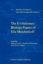 The Evolutionary Biology Papers of Elie Metchnikoff (Boston Studies in the Philosophy and History of Science) - H. Gourko, D. Williamson, Alfred I. Tauber