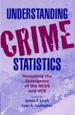 Understanding Crime Statistics: Revisiting the Divergence of the NCVS and the UCR - James P. Lynch