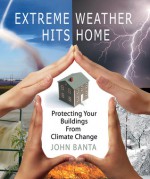 Extreme Weather Hits Home: Protecting Your Buildings from Climate Change - John Banta