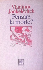 Pensare la morte? - Vladimir Jankélévitch, Enrica Lisciani-Petrini, Françoise Schwab