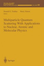 Multiparticle Quantum Scattering with Applications to Nuclear, Atomic and Molecular Physics - Donald G Truhlar, Barry Simon