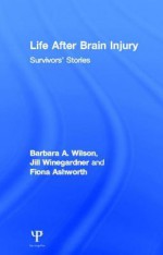 Life After Brain Injury: Survivors' Stories - Barbara Wilson, Jill Winegardner, Fiona Ashworth