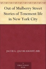 Out of Mulberry Street Stories of Tenement life in New York City - Jacob A. (Jacob August) Riis