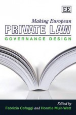 Making European Private Law: Governance Design - Fabrizio Cafaggi, Horatia Muir-Watt