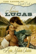 Loving Lucas (The Ladies of Cascade Creek Book, #1) - AnnMarie Oakes