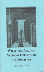 What the Ancient Wisdom Expects of Its Disciples - Manly P. Hall