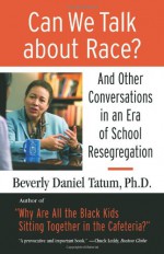 Can We Talk about Race?: And Other Conversations in an Era of School Resegregation - Beverly Daniel Tatum