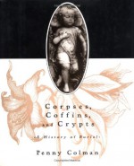 Corpses, Coffins, and Crypts: A History of Burial - Penny Colman