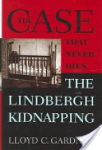 The Case That Never Dies: The Lindbergh Kidnapping - Lloyd C. Gardner