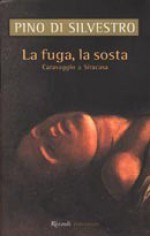 La fuga, la sosta. Caravaggio a Siracusa - Pino Di Silvestro