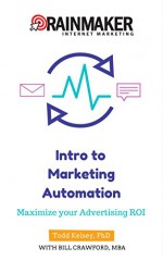 Intro to Marketing Automation: Maximize Your Advertising ROI - Todd Kelsey