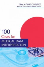 100 Cases for Medical Data Interpretation - David Howlett, Nicola Gainsborough