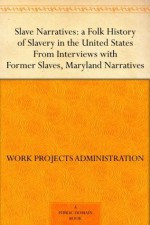 Slave Narratives: a Folk History of Slavery in the United States From Interviews with Former Slaves Maryland Narratives - Work Projects Administration