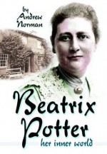 Beatrix Potter: Her Inner World - Andrew Norman