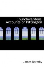 Churchwardens' Accounts of Pittington - James Barmby