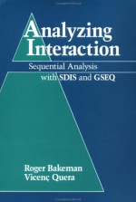 Analyzing Interaction: Sequential Analysis with SDIS and GSEQ - Roger Bakeman, Vincent Quera