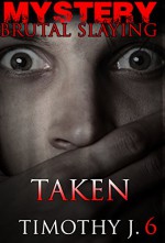 Mystery: TAKEN - Suspense Thriller Mystery:: (Mystery, Suspense, Thriller, Suspense Crime Thriller) (ADDITIONAL FREE BOOK INCLUDED ) (Brutal Slayings 7 book Series 6) - TIMOTHY J.