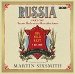 Russia: The Wild East, Part 1: From Rulers to Revolution - Martin Sixsmith