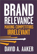 Brand Relevance: Making Competitors Irrelevant - David A. Aaker