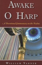 Awake O Harp: A Devotional Commentary on the Psalms - William Varner