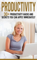 Productivity: 30+ Productivity Hacks and Secrets You Can Apply Immediately, The Ultimate Time Management and Productivity Guide (Productivity, Productivity ... Productivity Hacks, Improving Productivity) - Henry Lee