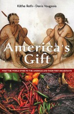 America's Gift: What the World Owes to the Americas and Their First Inhabitants - K. Roth, Denis Vaugeois