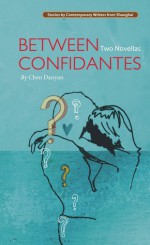 Between Confidantes: Two Novellas - Chen Danyan, Wang Jiren