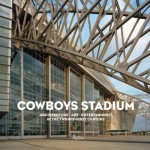 Cowboys Stadium: Architecture, Art, Entertainment in the Twenty-First Century - David Dillon, David Pagel