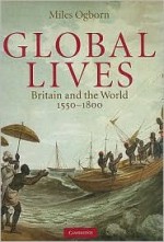 Global Lives: Britain and the World, 1550-1800 - Miles Ogborn