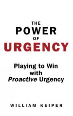 The POWER of URGENCY - Playing to Win with PROACTIVE Urgency - William Keiper, Chris Nelson, Steve Chandler