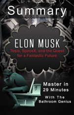 Elon Musk: Tesla, SpaceX, and the Quest for a Fantastic Future: A 29-Minute Summary. - Bern Bolo