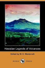 Hawaiian Legends of Volcanoes - W.D. Westervelt