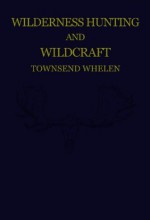 Wilderness Hunting and Wildcraft - Townsend Whelen