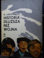 Historia dłuższa niż wojna - Ryszard Liskowacki