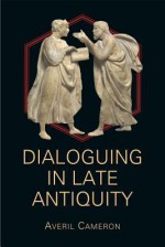 Dialoguing in Late Antiquity - Averil Cameron