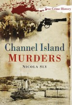 Channel Island Murders - Nicola Sly