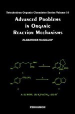 Advanced Problems in Organic Reaction Mechanisms - Alexander McKillop