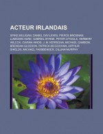 Acteur Irlandais: Spike Milligan, Daniel Day-Lewis, Pierce Brosnan, Lumsden Hare, Gabriel Byrne, Peter O'Toole, Herbert Wilcox, Ciaran Hinds, J. M. Kerrigan, Michael Gambon, Brendan Gleeson, Patrick McGoohan, Arthur Shields - Source Wikipedia, Livres Groupe