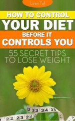 DIET CONTROL: 55 Secret tips to Lose Weight - Liran Tal, Kim Ann-Hayashida, Personal Health, Lose Weight, Healthy Food