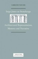 Inigo Jones on Stonehenge: Architectural Representation, Memory and Narrative - Caroline Van Eck