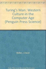 Turing's Man: Western Culture in the Computer Age (Penguin Press Science) - J.DAVID BOLTER, A.J. Ayer